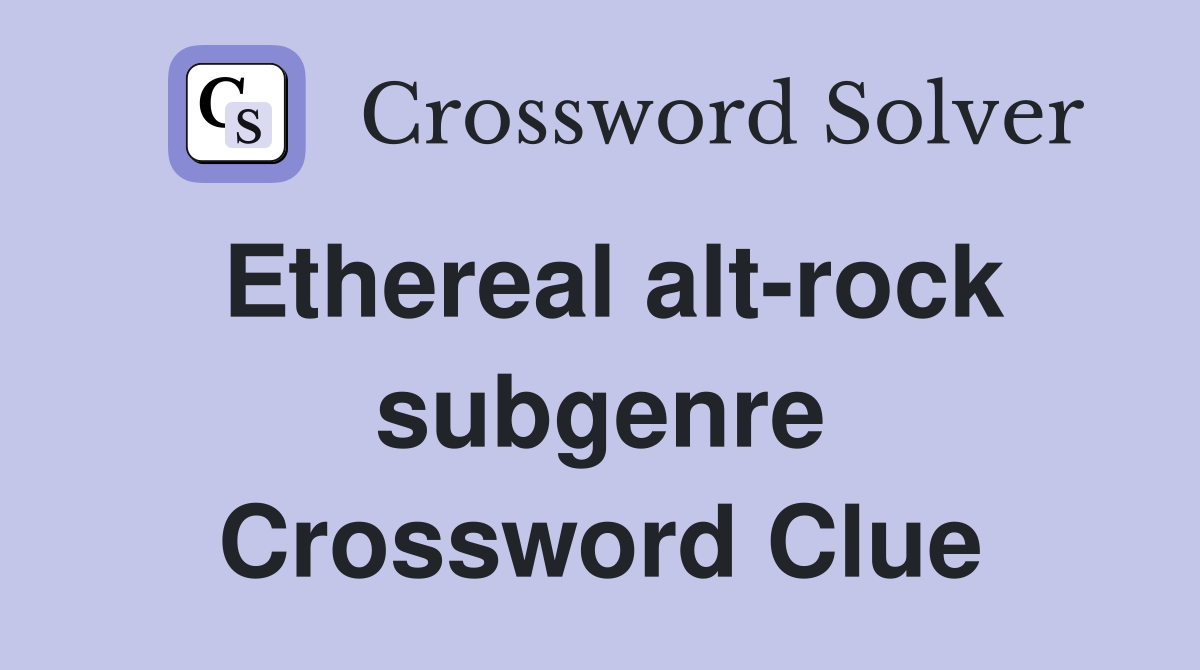 Ethereal alt rock subgenre Crossword Clue Answers Crossword Solver