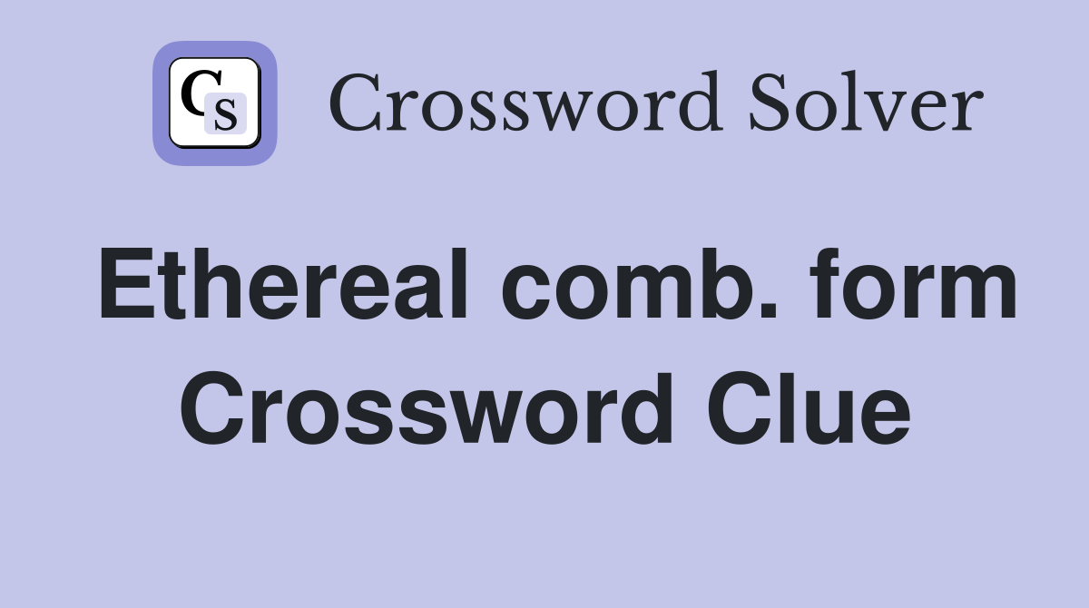 Ethereal comb. form Crossword Clue
