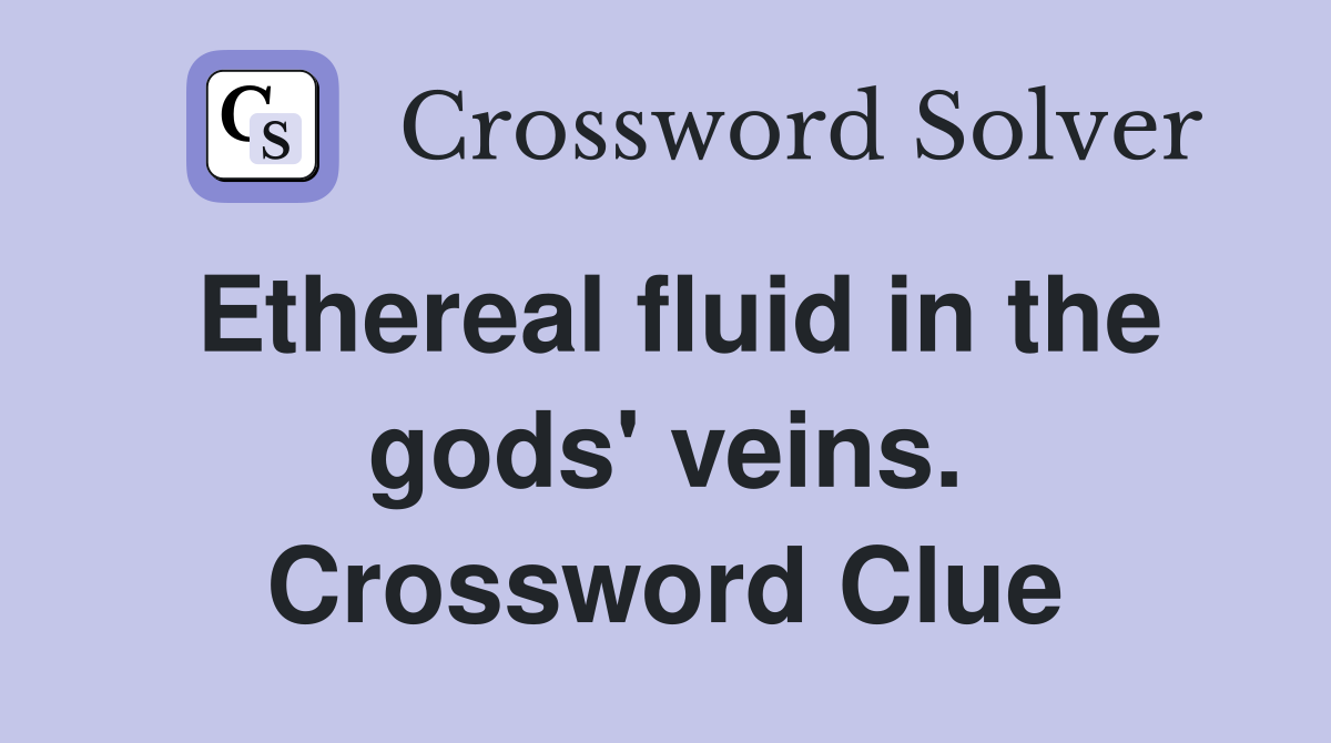Ethereal fluid in the gods' veins. Crossword Clue