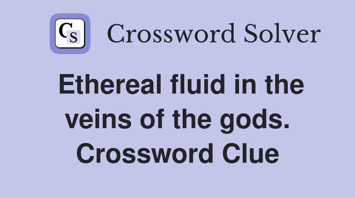 Ethereal fluid in the veins of the gods. Crossword Clue
