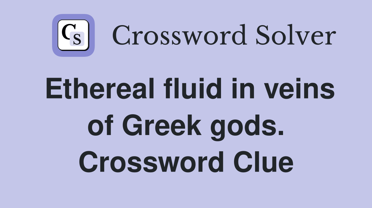 Ethereal fluid in veins of Greek gods. Crossword Clue
