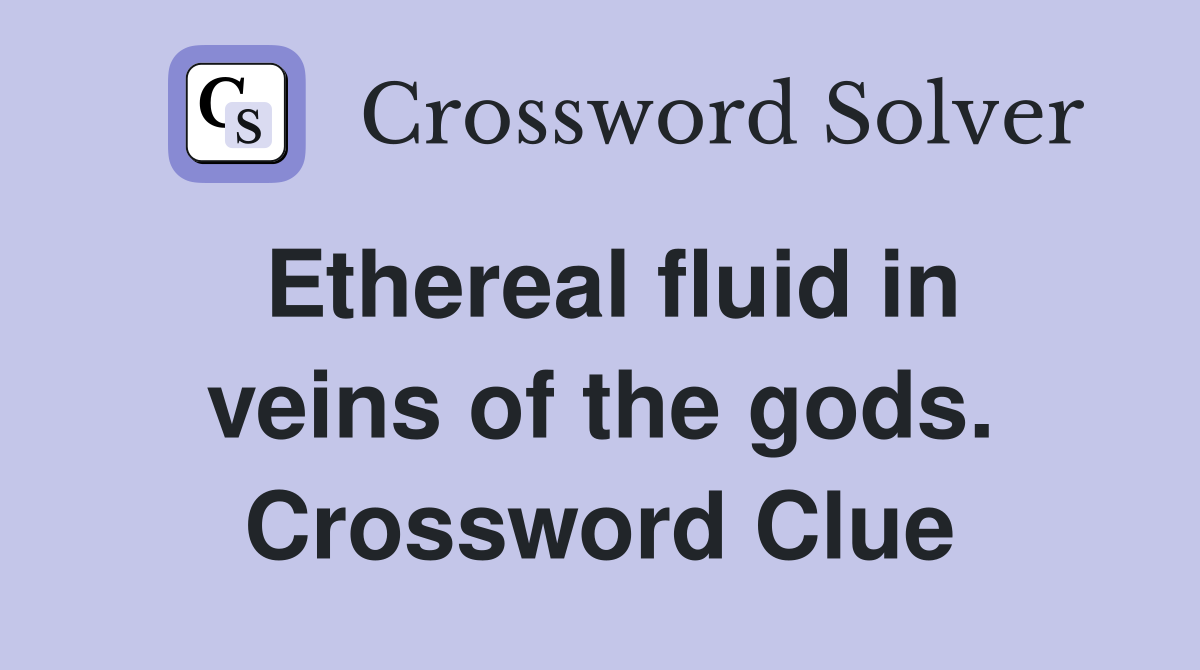 Ethereal fluid in veins of the gods. Crossword Clue