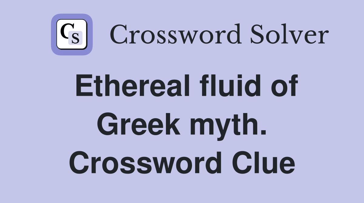 Ethereal fluid of Greek myth. Crossword Clue