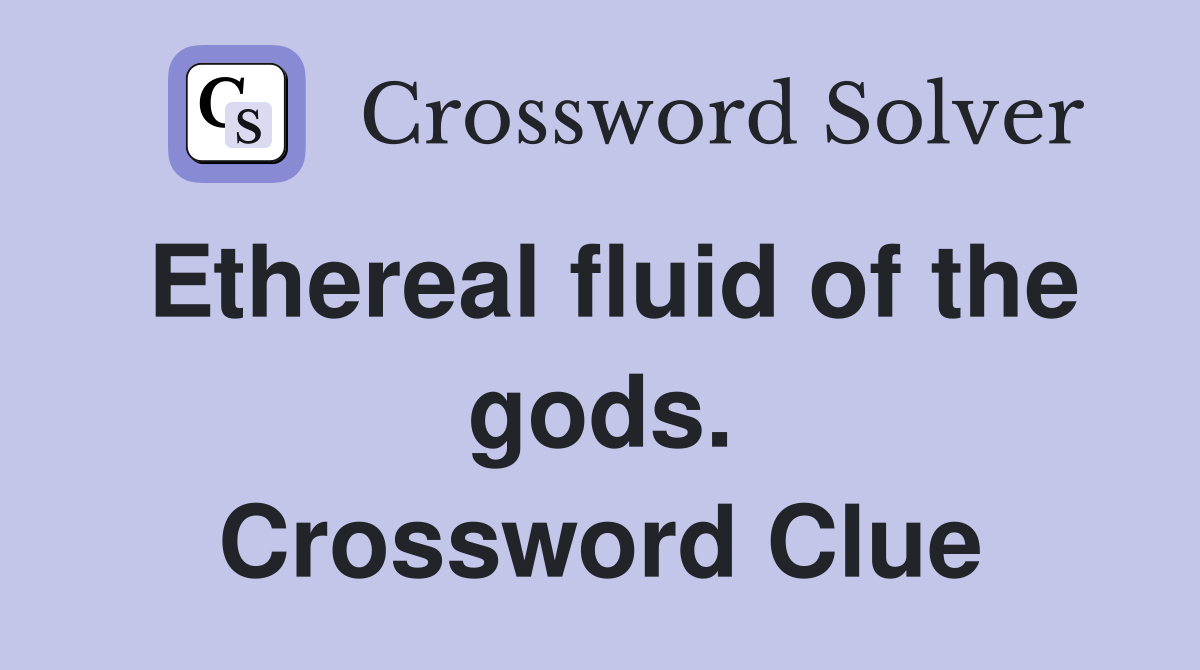 Ethereal fluid of the gods. Crossword Clue