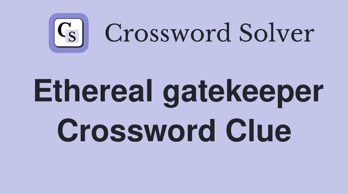 Ethereal gatekeeper Crossword Clue