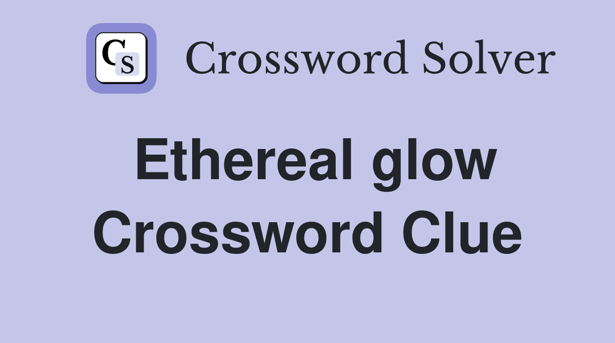 Ethereal glow Crossword Clue