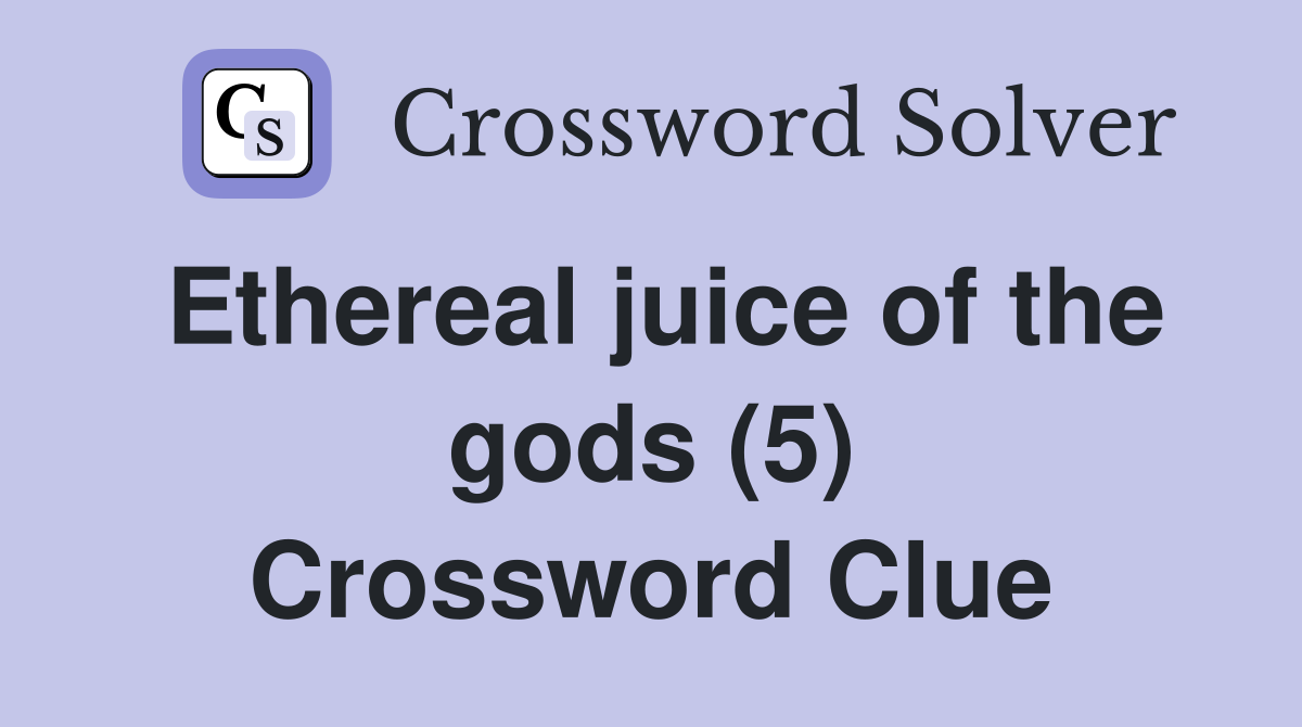 Ethereal juice of the gods (5) Crossword Clue