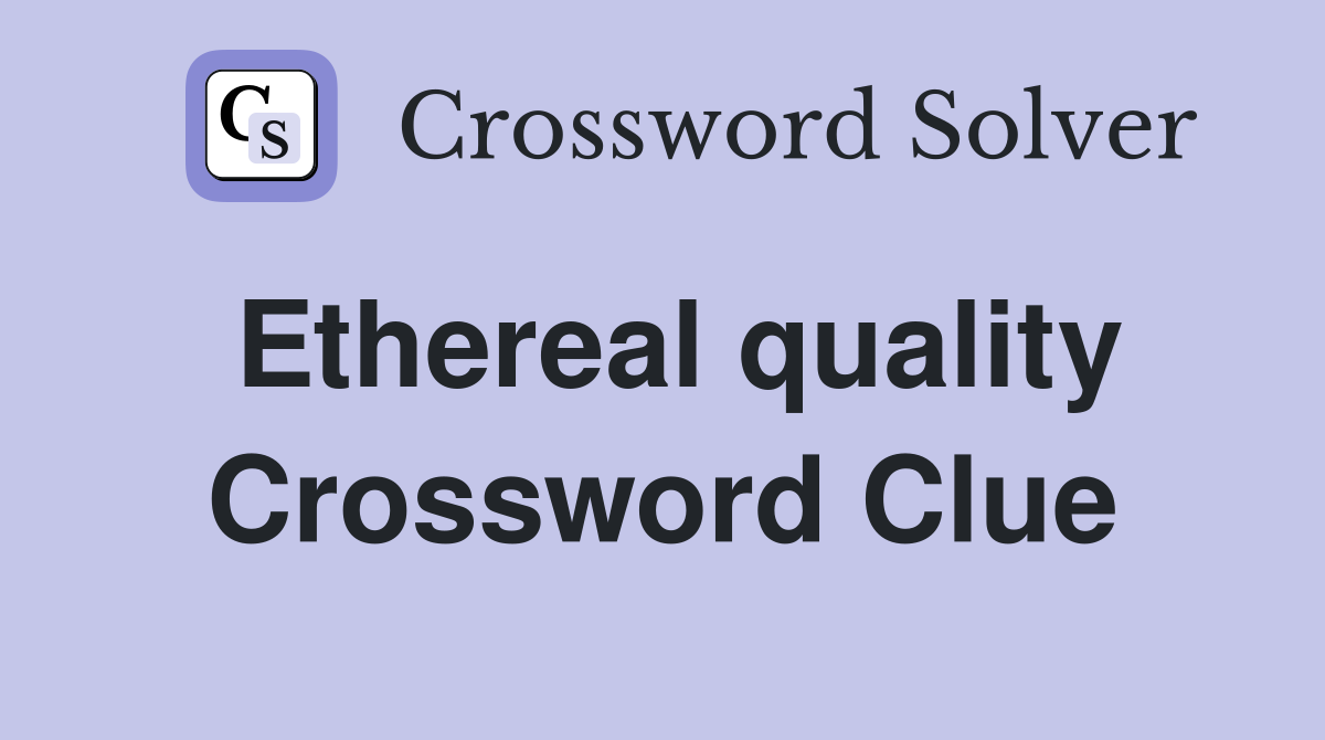 Ethereal quality Crossword Clue