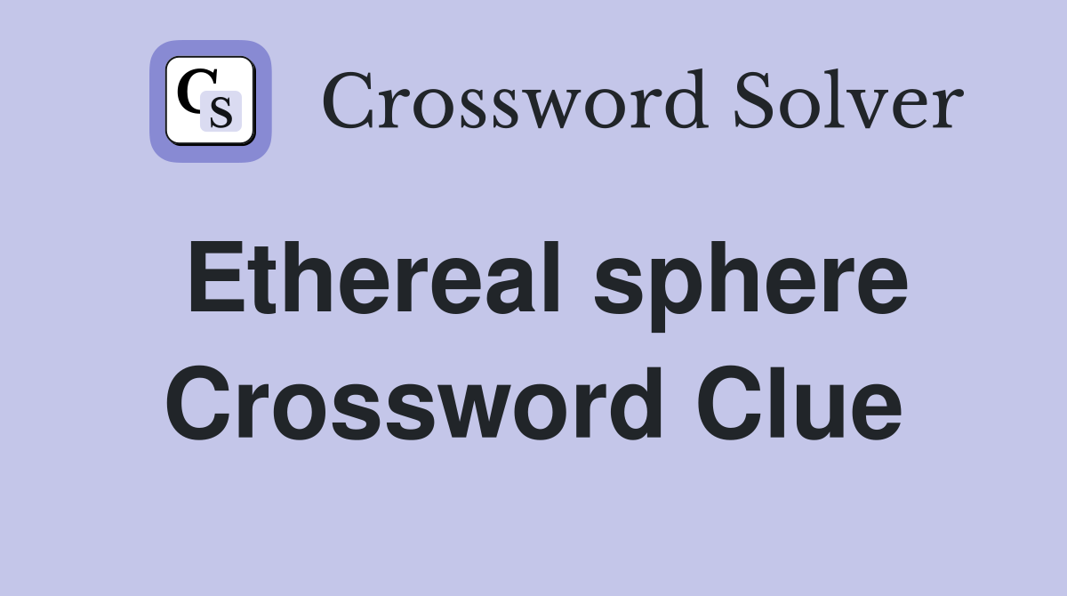 Ethereal sphere Crossword Clue