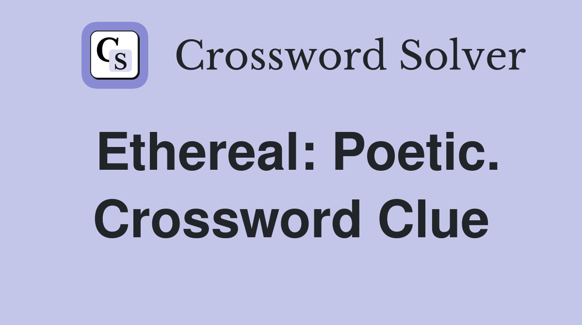 Ethereal: Poetic. Crossword Clue