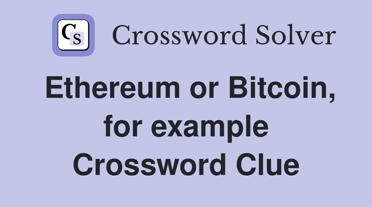 Ethereum or Bitcoin, for example Crossword Clue