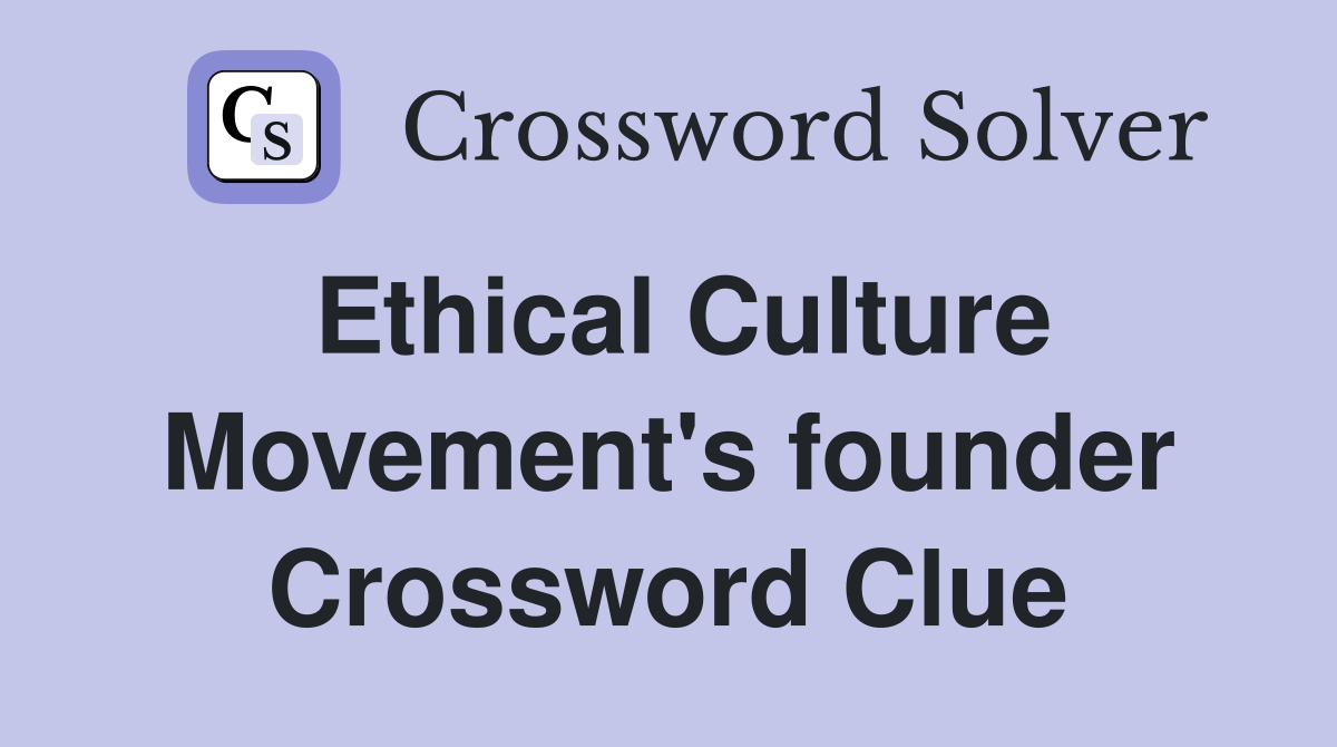 Ethical Culture Movement's founder Crossword Clue