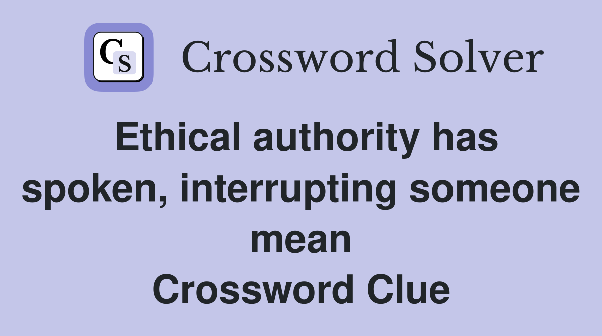 Ethical authority has spoken, interrupting someone mean Crossword Clue