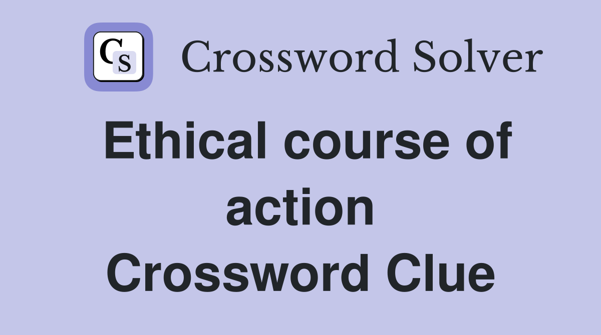 Ethical course of action Crossword Clue