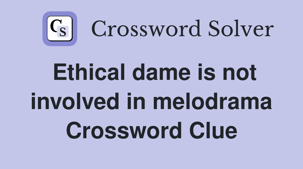 Ethical dame is not involved in melodrama Crossword Clue