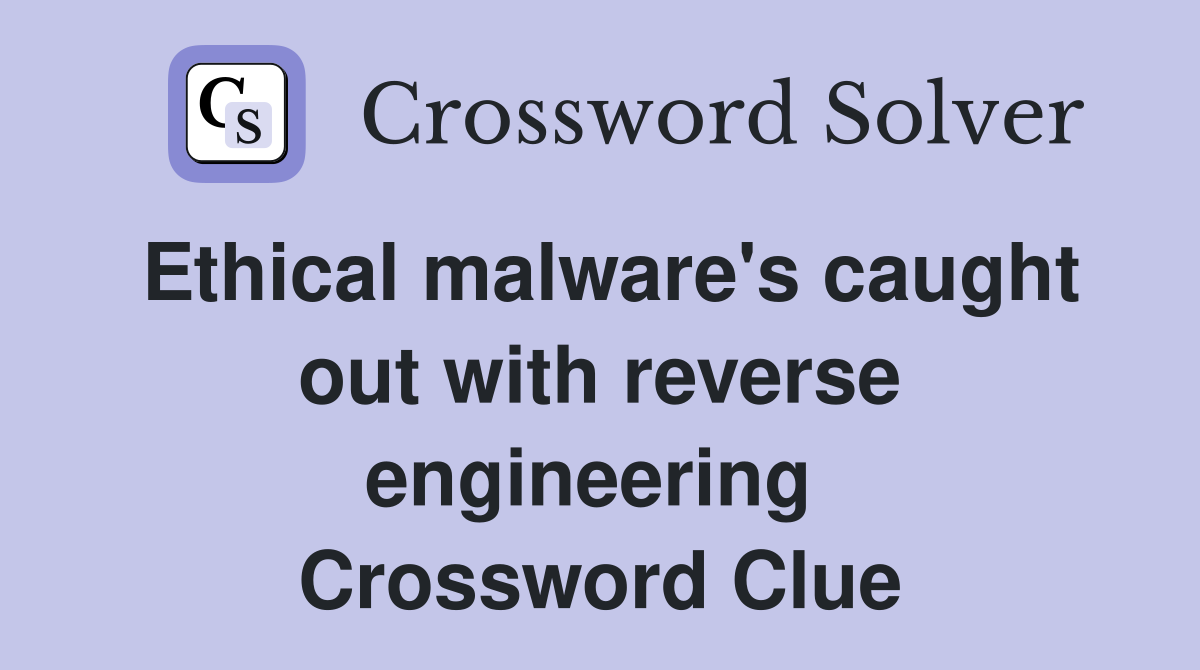 Ethical malware's caught out with reverse engineering  Crossword Clue