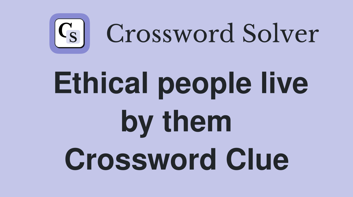 Ethical people live by them Crossword Clue