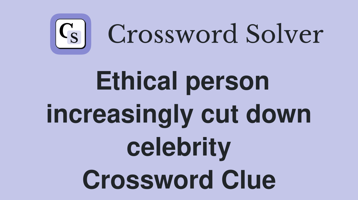 Ethical person increasingly cut down celebrity Crossword Clue