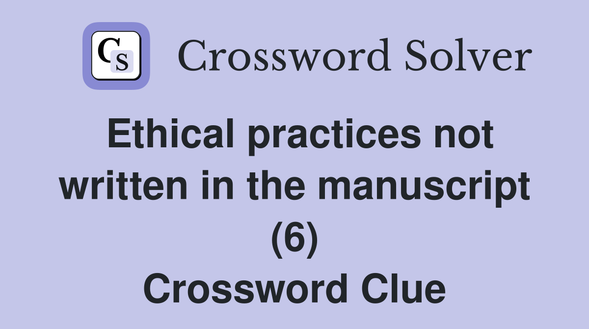 Ethical practices not written in the manuscript (6) Crossword Clue