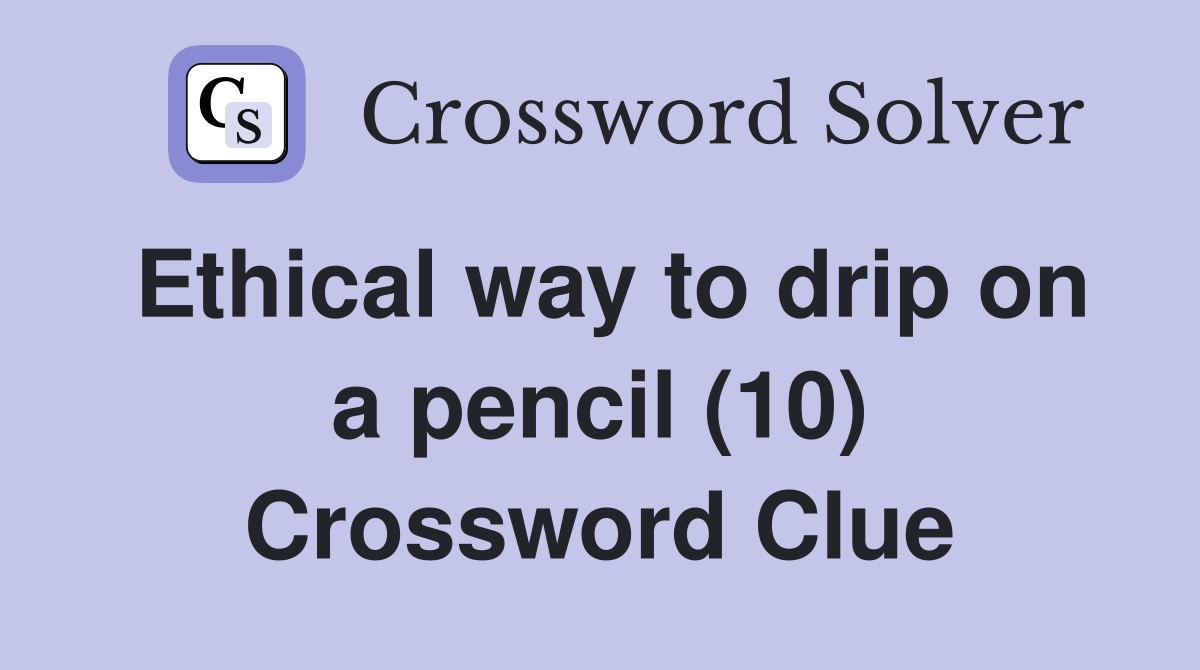 Ethical way to drip on a pencil (10) Crossword Clue