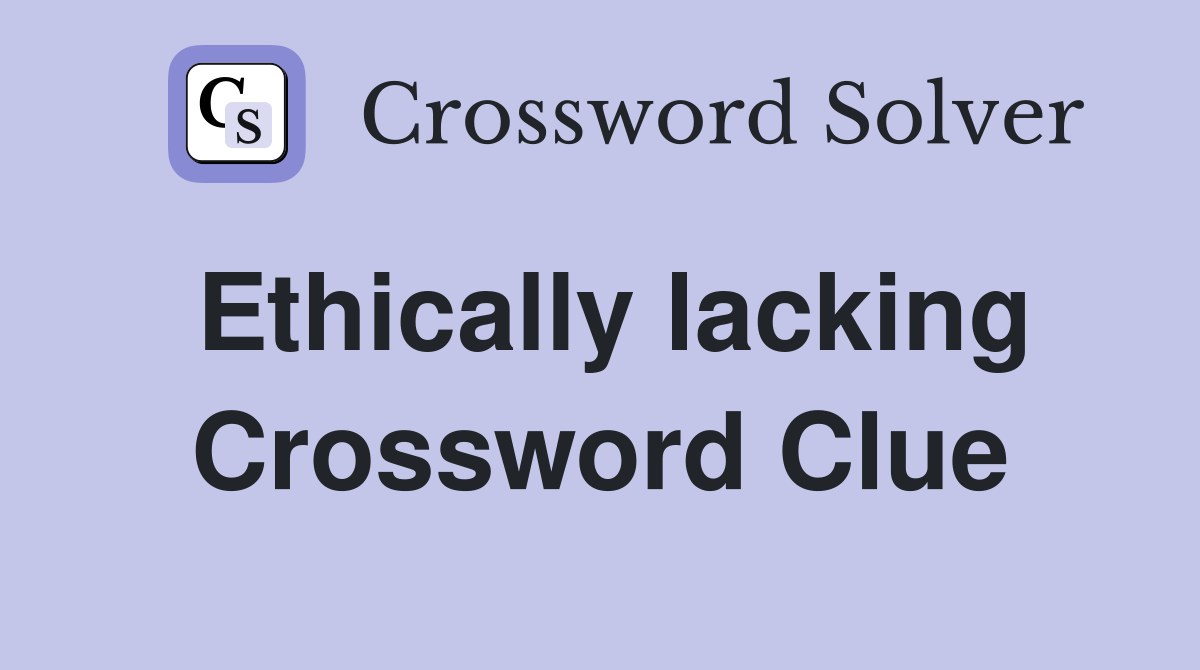 Ethically lacking Crossword Clue