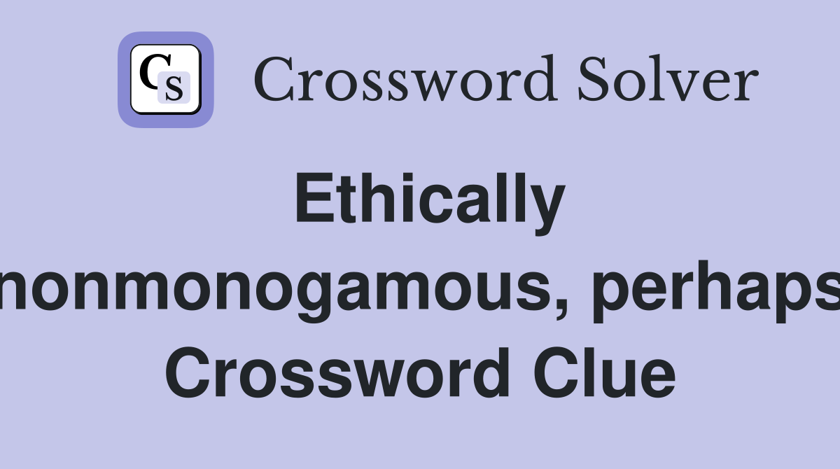 Ethically nonmonogamous, perhaps Crossword Clue