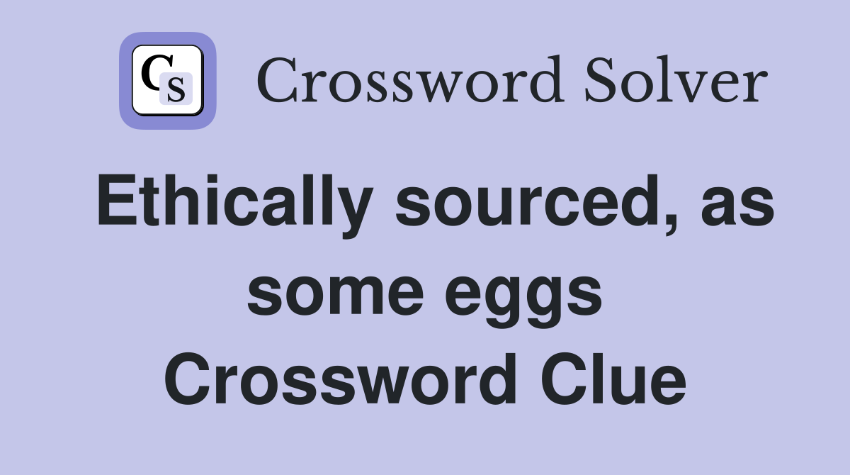 Ethically sourced, as some eggs Crossword Clue