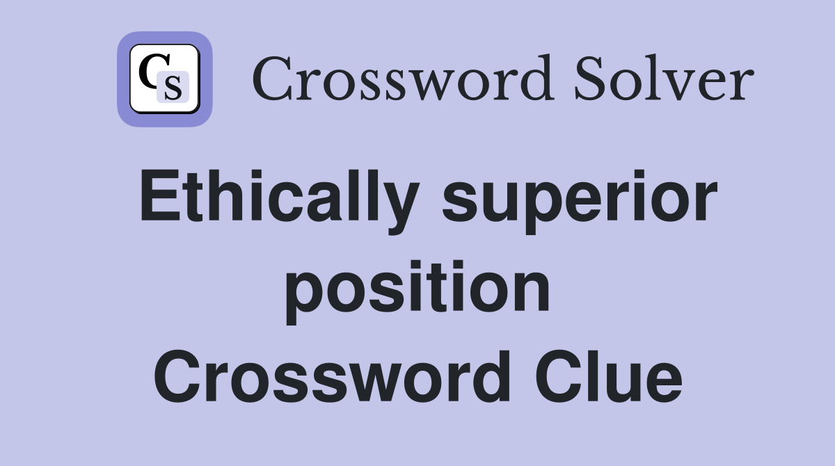 Ethically superior position Crossword Clue