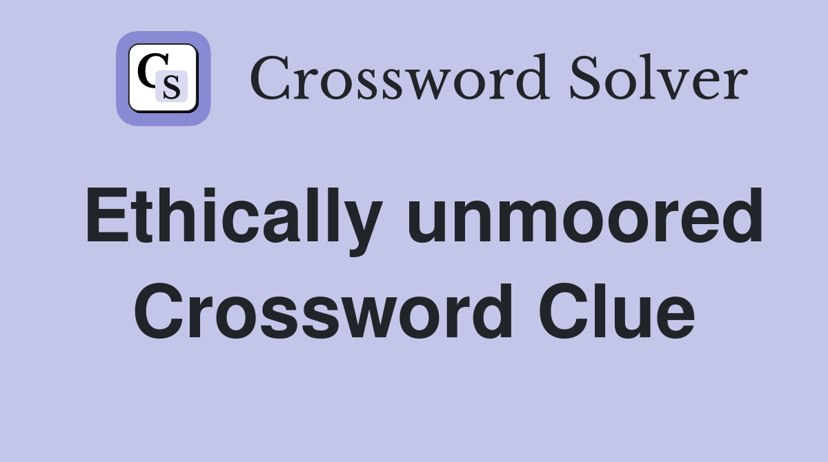 Ethically unmoored Crossword Clue