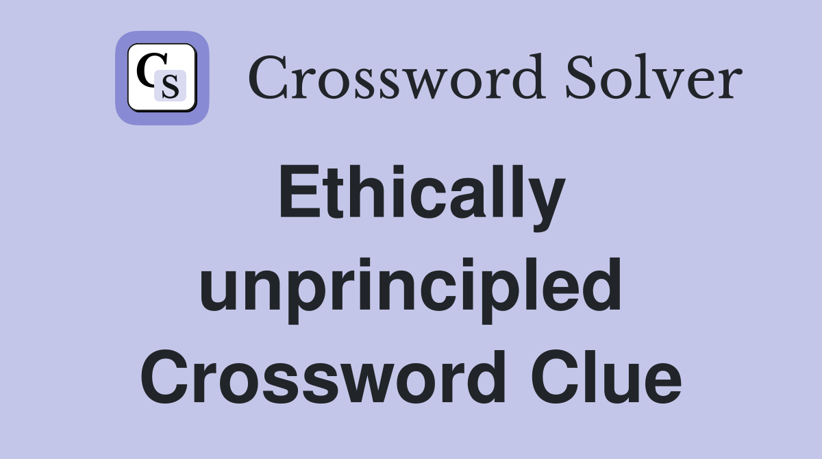 Ethically unprincipled Crossword Clue