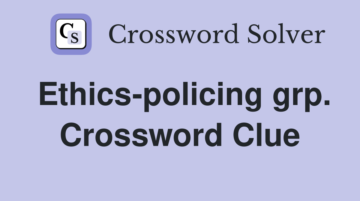 Ethics-policing grp. Crossword Clue