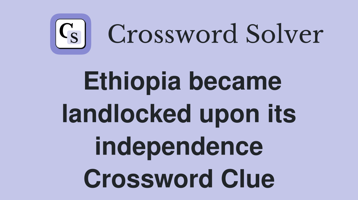 Ethiopia became landlocked upon its independence Crossword Clue