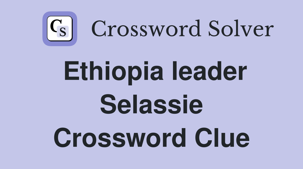 Ethiopia leader Selassie Crossword Clue