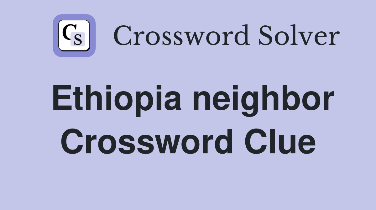 Ethiopia neighbor Crossword Clue