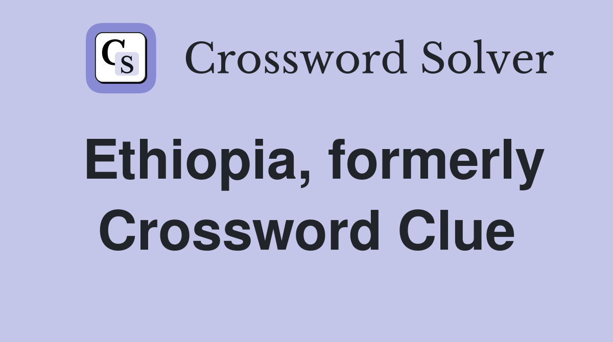 Ethiopia, formerly Crossword Clue