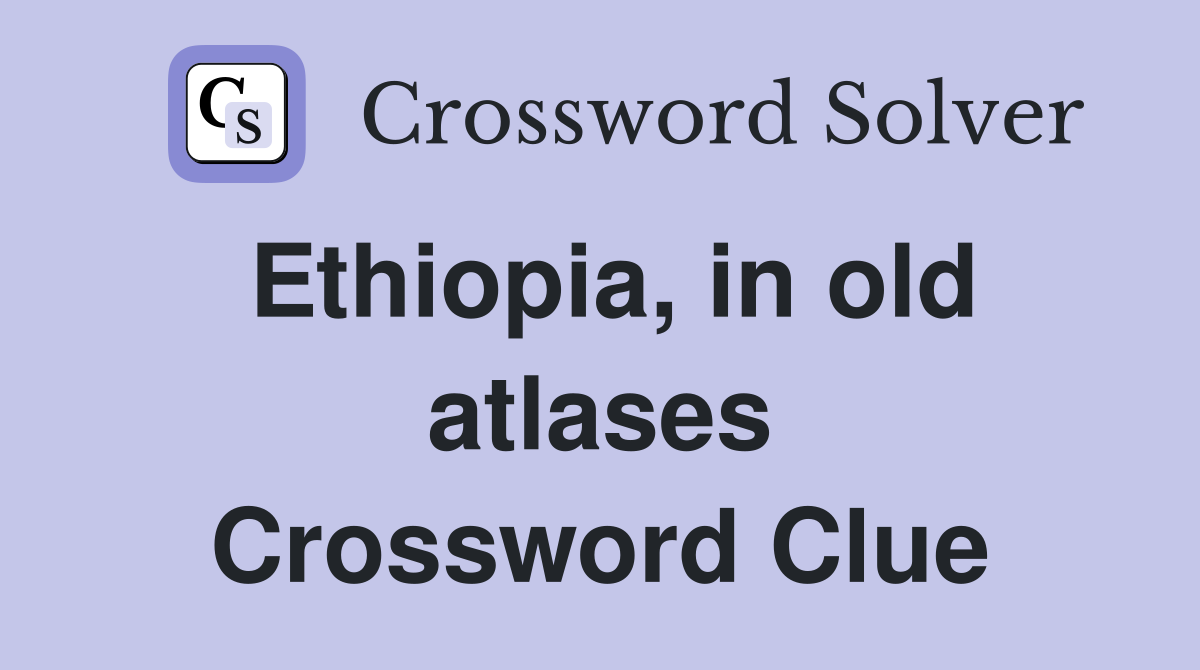 Ethiopia, in old atlases Crossword Clue