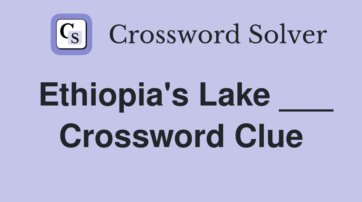 Ethiopia's Lake ___ Crossword Clue