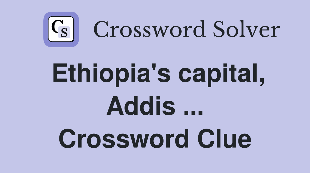 Ethiopia's capital, Addis ... Crossword Clue