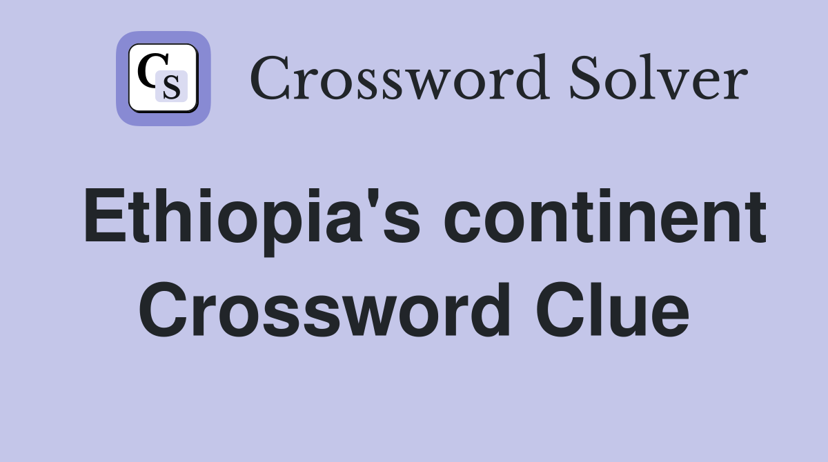 Ethiopia's continent Crossword Clue