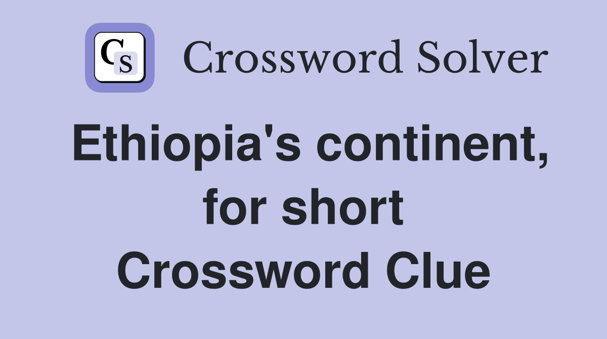 Ethiopia's continent, for short Crossword Clue