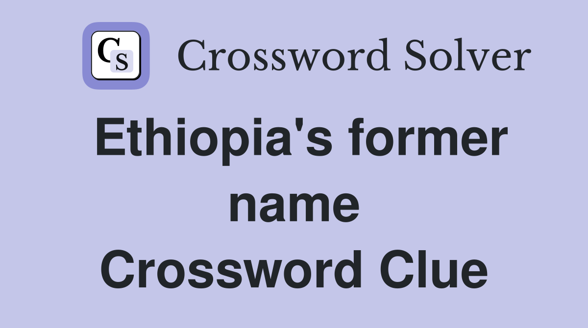 Ethiopia's former name Crossword Clue