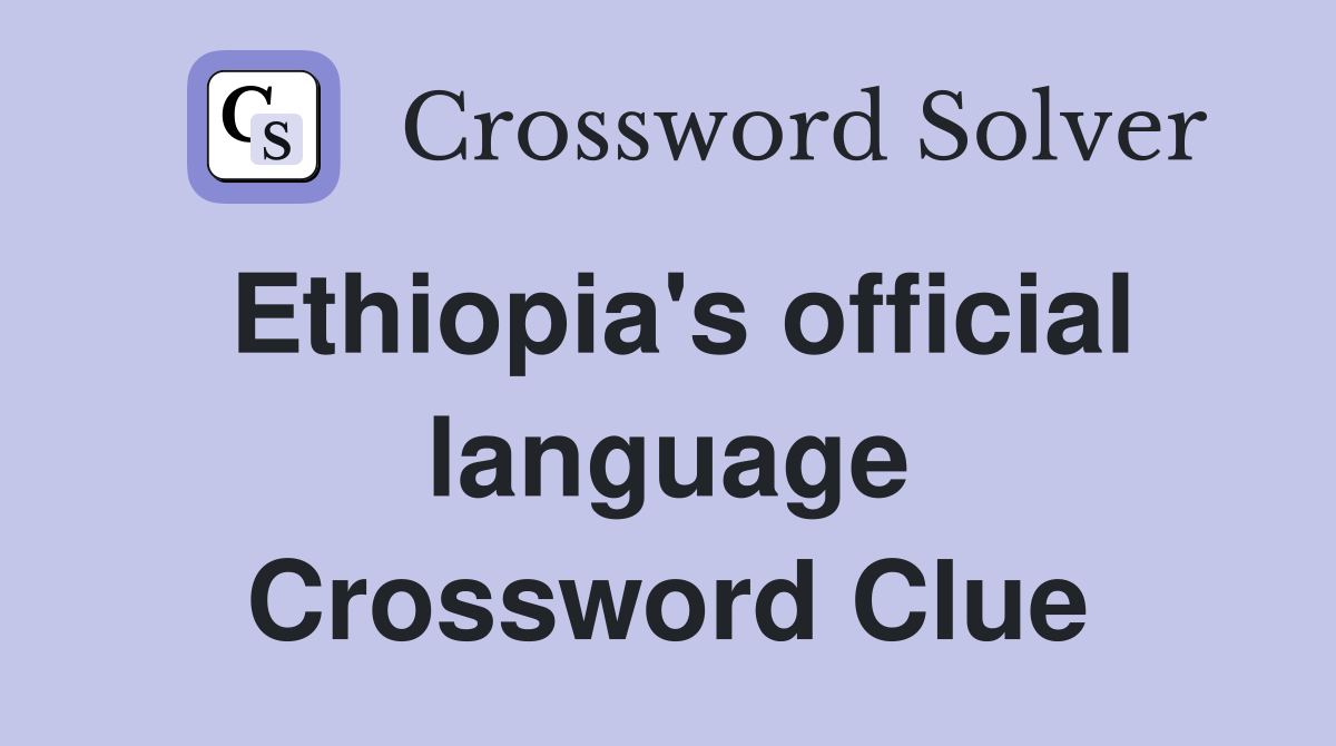 Ethiopia's official language Crossword Clue