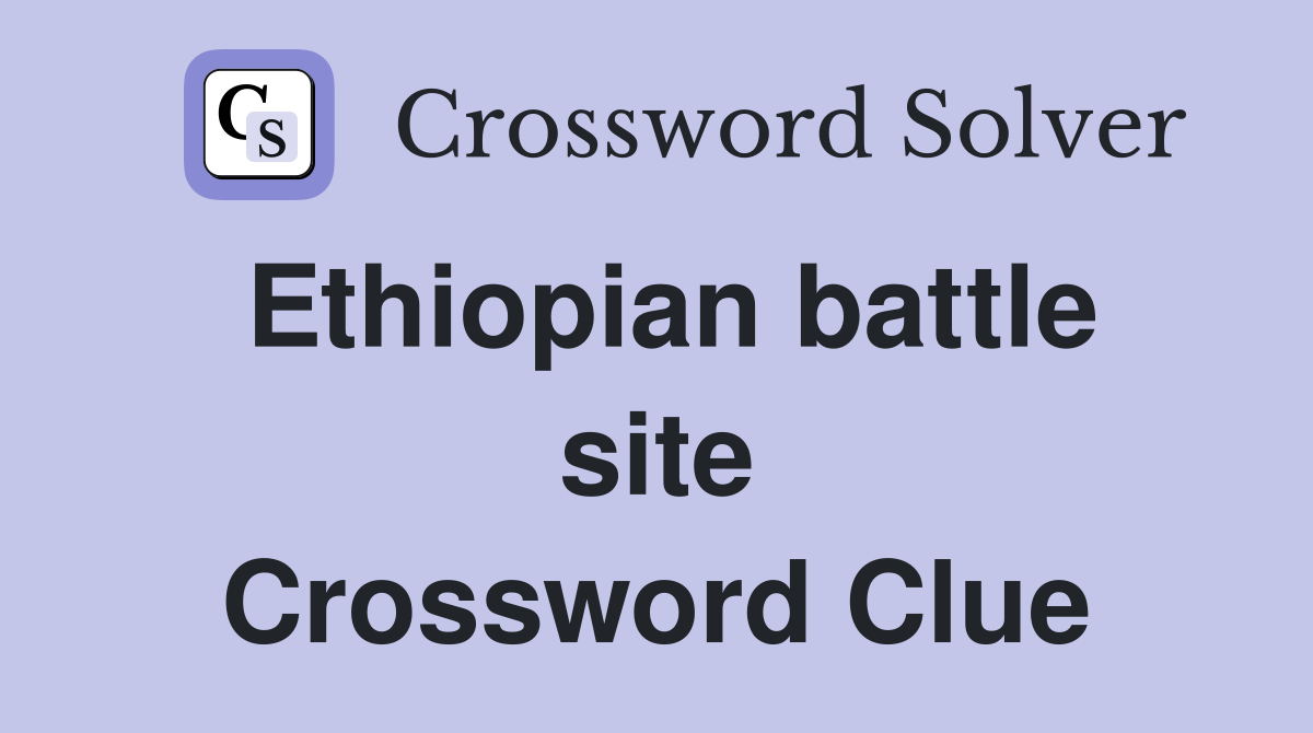 Ethiopian battle site Crossword Clue