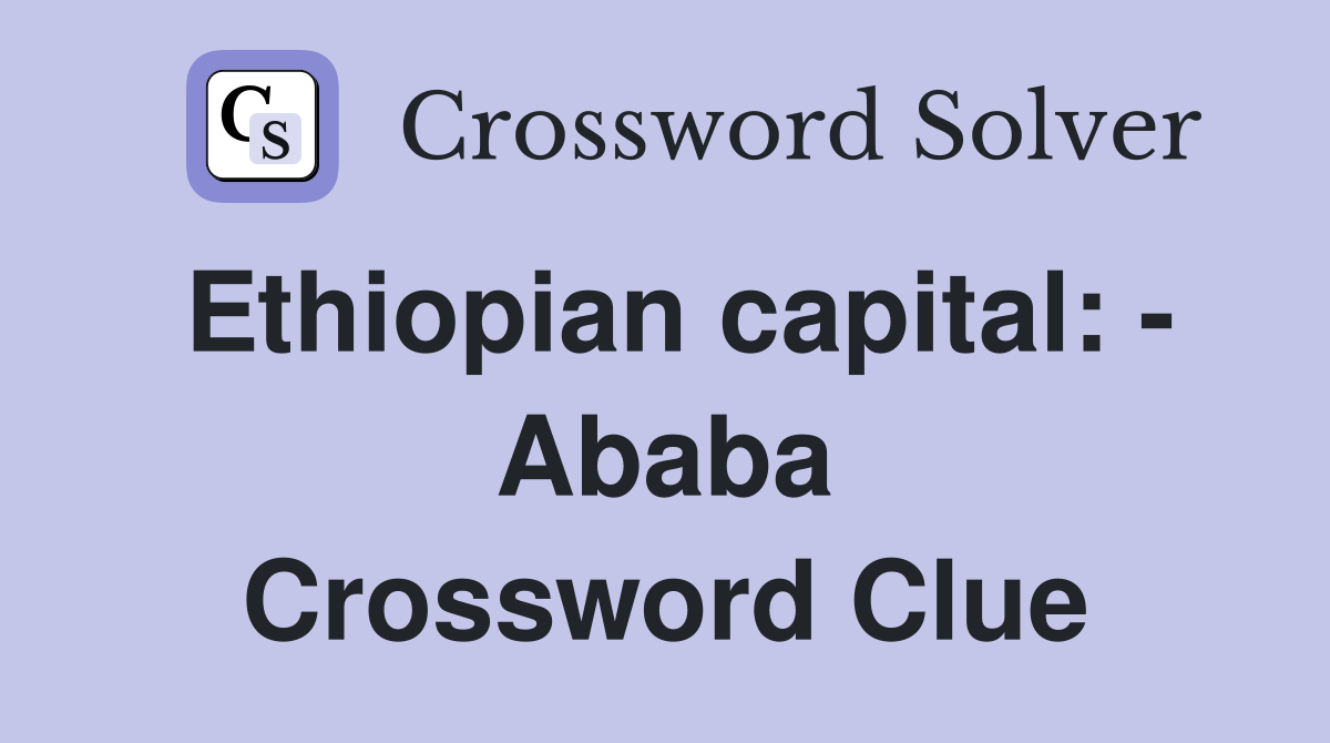 Ethiopian capital: - Ababa Crossword Clue