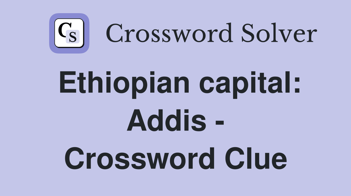 Ethiopian capital: Addis - Crossword Clue