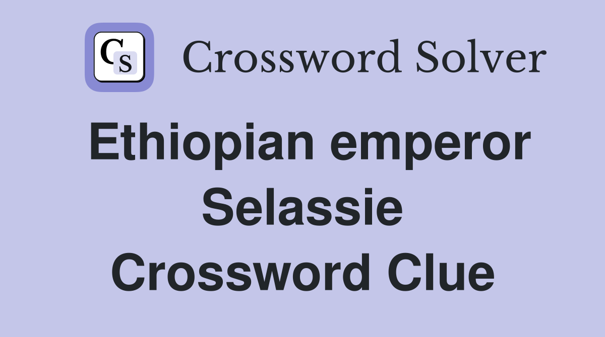 Ethiopian emperor Selassie Crossword Clue