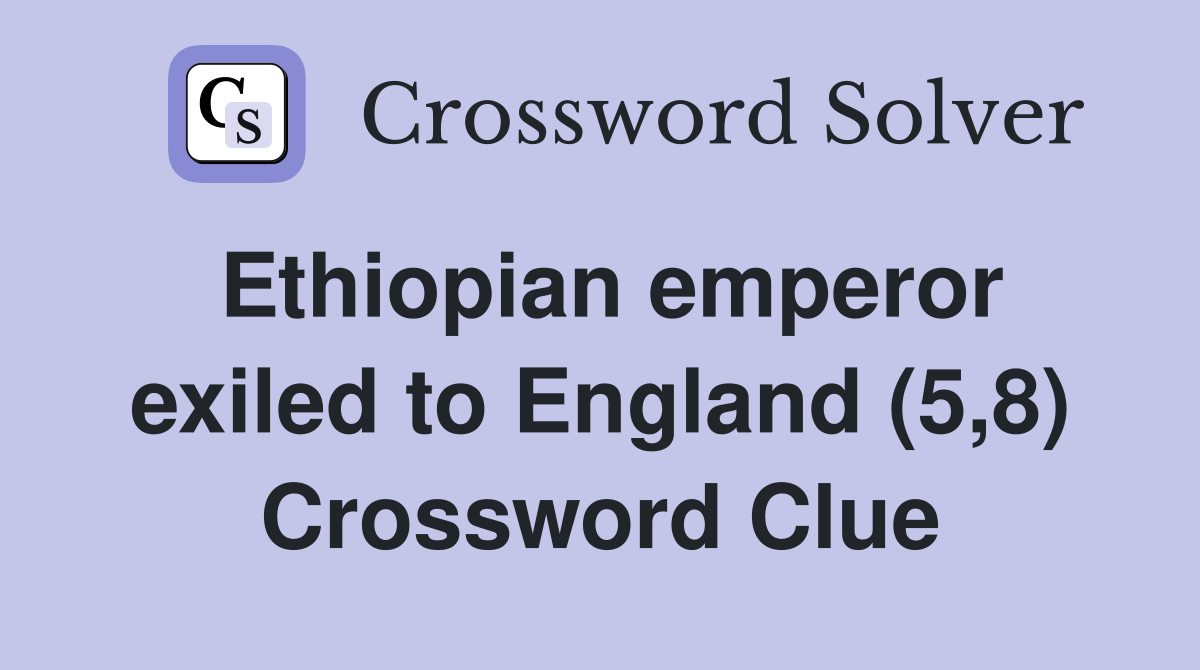 Ethiopian emperor exiled to England (5,8) Crossword Clue