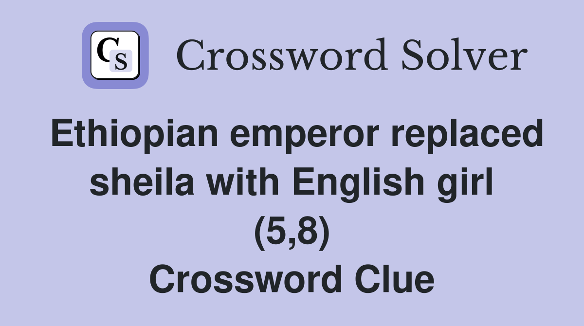 Ethiopian emperor replaced sheila with English girl (5,8) Crossword Clue