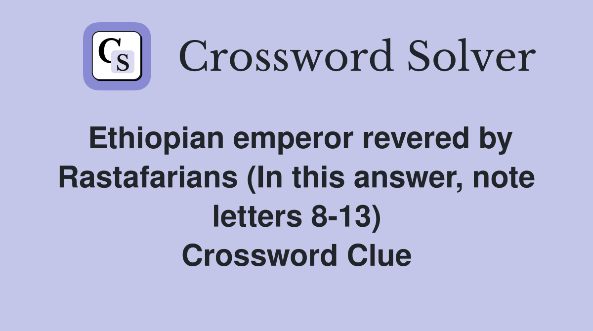 Ethiopian emperor revered by Rastafarians (In this answer, note letters 8-13) Crossword Clue
