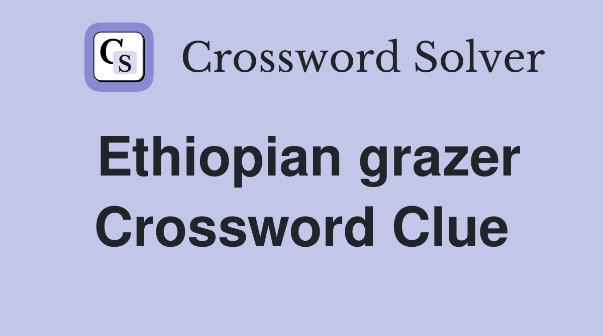Ethiopian grazer Crossword Clue